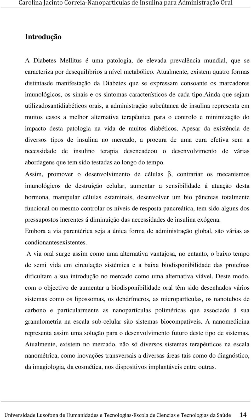 ainda que sejam utilizadosantidiabéticos orais, a administração subcûtanea de insulina representa em muitos casos a melhor alternativa terapêutica para o controlo e minimização do impacto desta