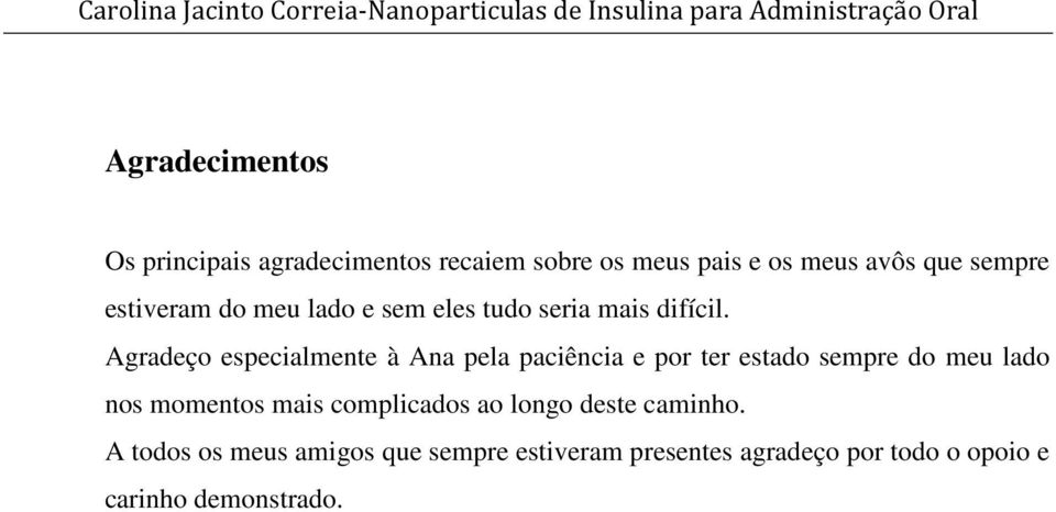 Agradeço especialmente à Ana pela paciência e por ter estado sempre do meu lado nos momentos mais