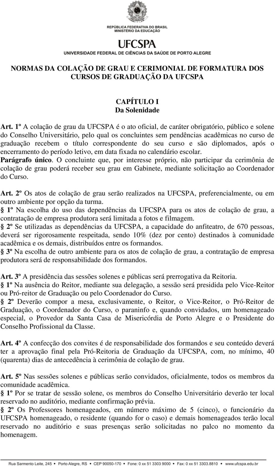 título correspondente do seu curso e são diplomados, após o encerramento do período letivo, em data fixada no calendário escolar. Parágrafo único.