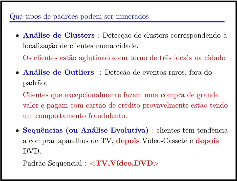 Análise de Outliers : Deteção de eventos raros, fora do padrão; Clientes que excepcionalmente fazem uma compra de grande valor e pagam com