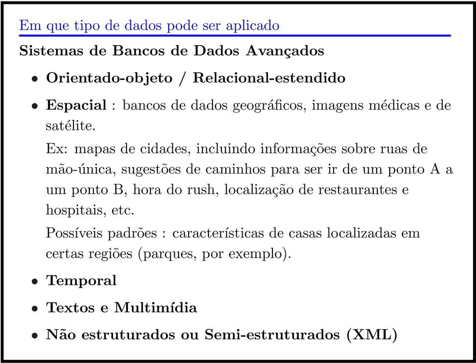 Ex: mapas de cidades, incluindo informações sobre ruas de mão-única, sugestões de caminhos para ser ir de um ponto A a um ponto B, hora