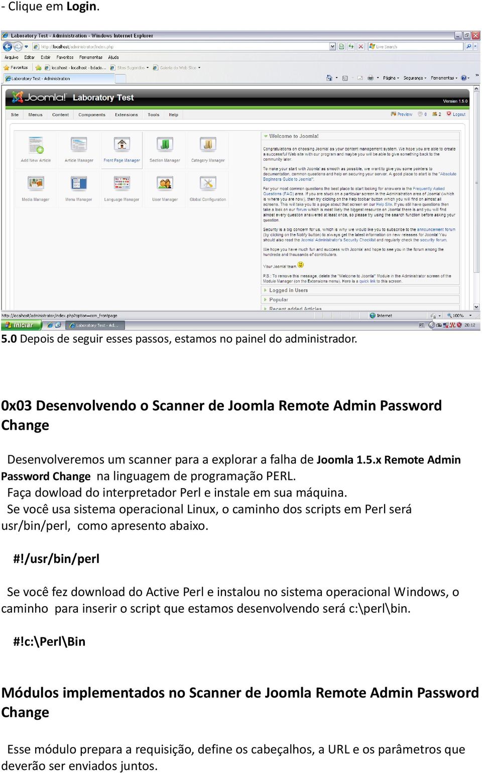 Faça dowload do interpretador Perl e instale em sua máquina. Se você usa sistema operacional Linux, o caminho dos scripts em Perl será usr/bin/perl, como apresento abaixo. #!