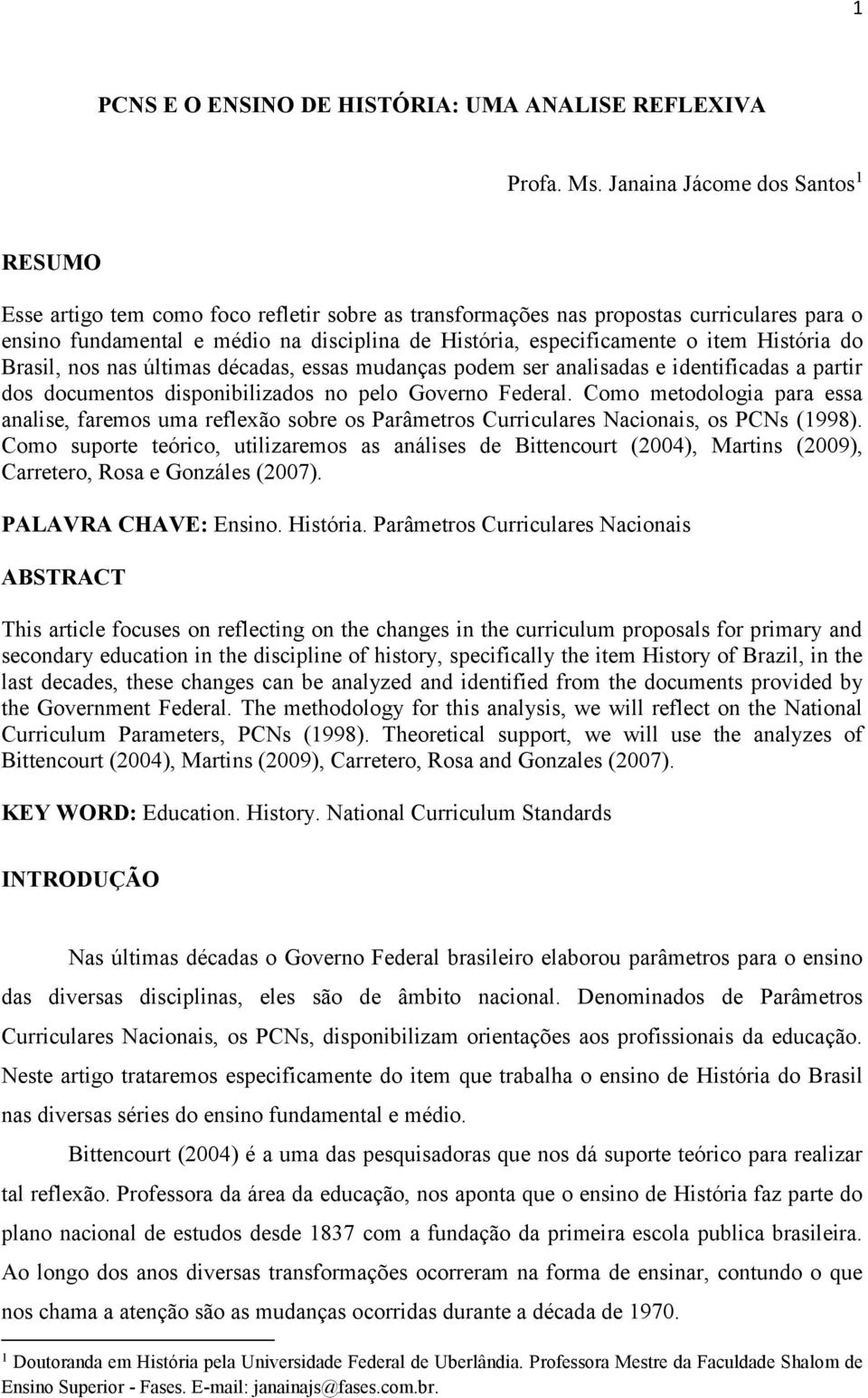 item História do Brasil, nos nas últimas décadas, essas mudanças podem ser analisadas e identificadas a partir dos documentos disponibilizados no pelo Governo Federal.