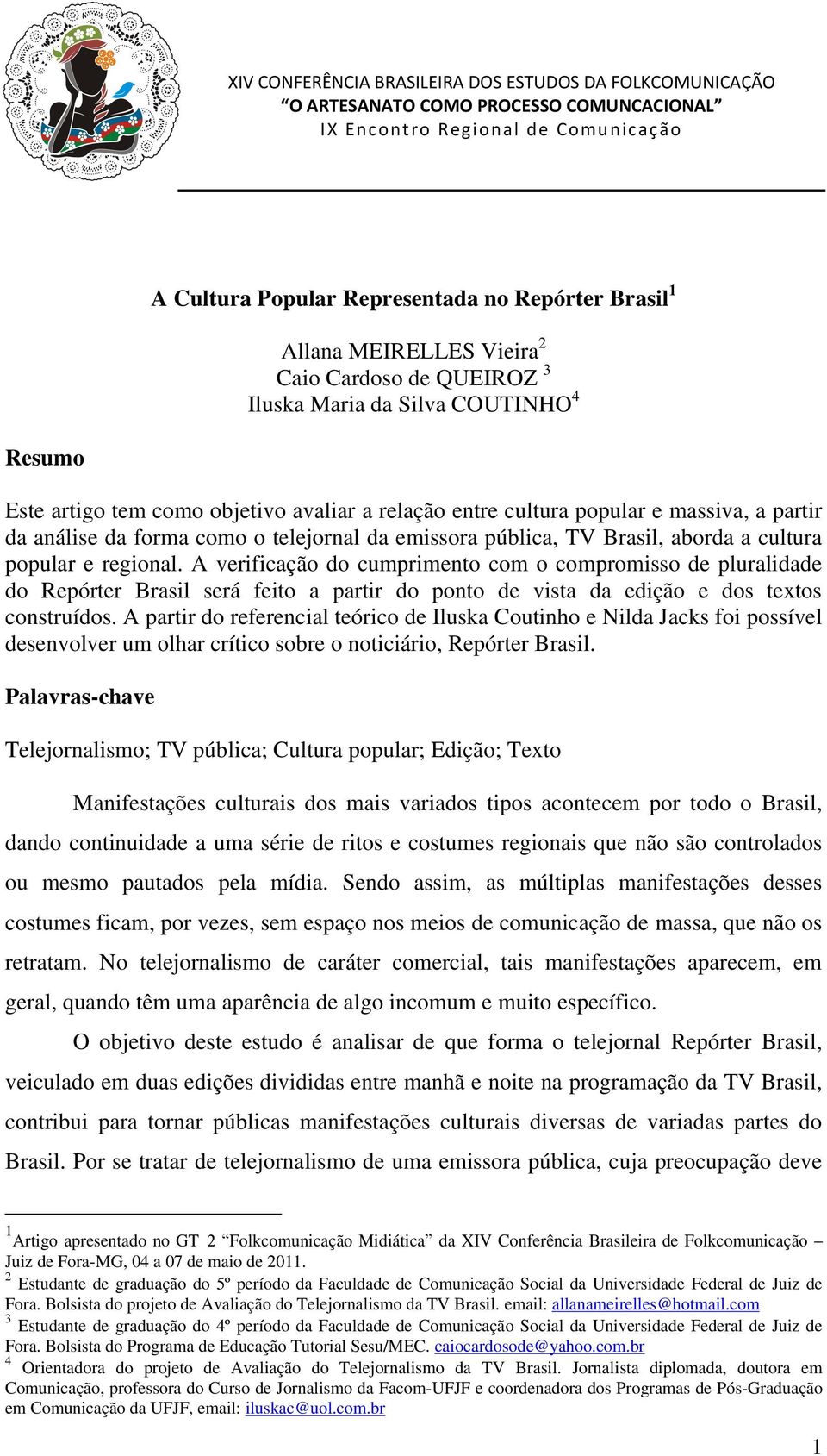 A verificação do cumprimento com o compromisso de pluralidade do Repórter Brasil será feito a partir do ponto de vista da edição e dos textos construídos.
