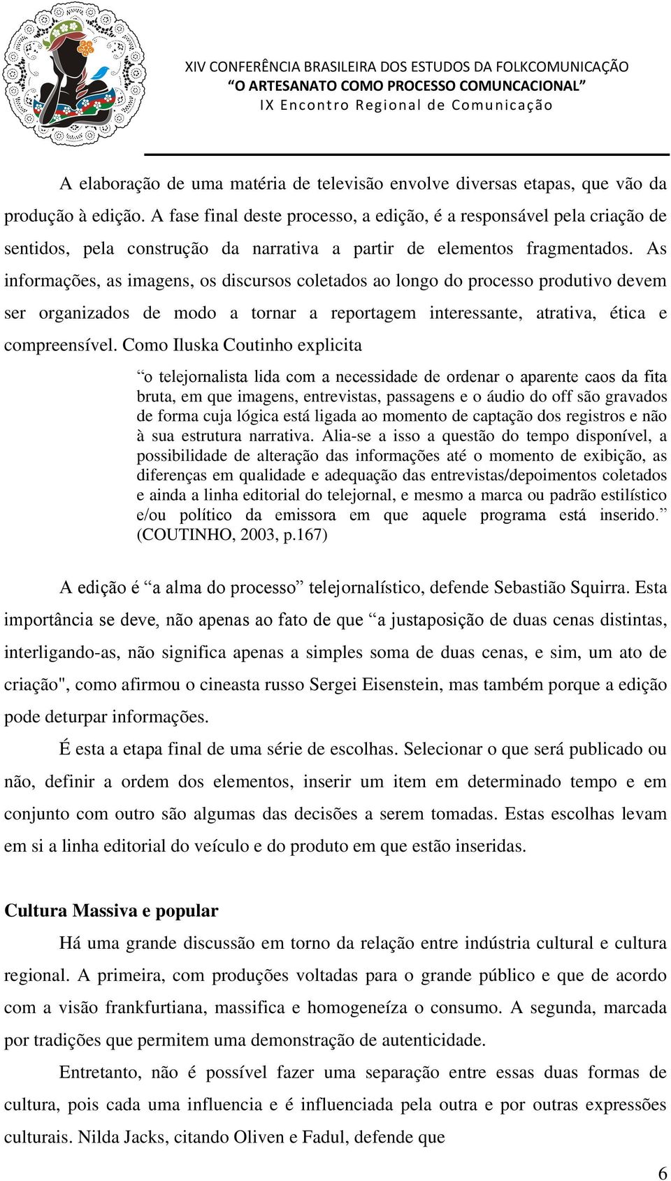 As informações, as imagens, os discursos coletados ao longo do processo produtivo devem ser organizados de modo a tornar a reportagem interessante, atrativa, ética e compreensível.