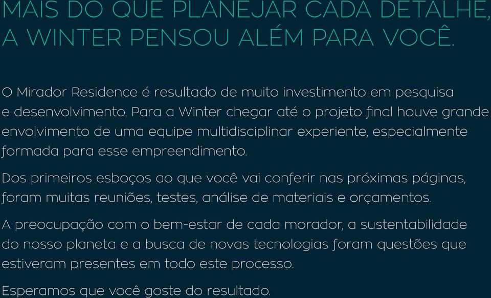 Dos primeiros esboços ao que você vai conferir nas próximas páginas, foram muitas reuniões, testes, análise de materiais e orçamentos.