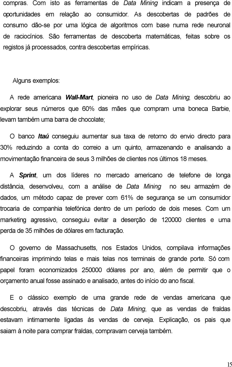 São ferramentas de descoberta matemáticas, feitas sobre os registos já processados, contra descobertas empíricas.