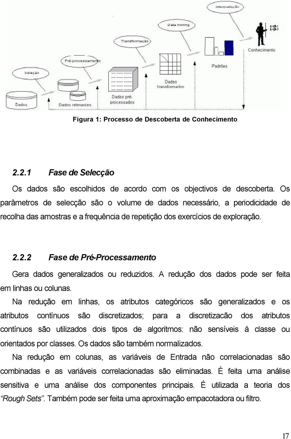 2.2 Fase de Pré-Processamento Gera dados generalizados ou reduzidos. A redução dos dados pode ser feita em linhas ou colunas.