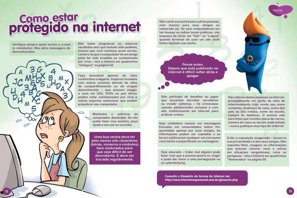 Lembre-se que o computador de um amigo pode ter sido invadido ou contaminado por vírus leia a história em quadrinhos inseguro na página 22. Faça download apenas de sites conhecidos e seguros.