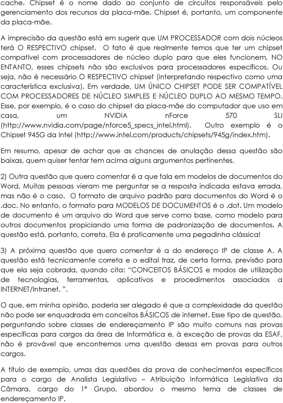 O fato é que realmente temos que ter um chipset compatível com processadores de núcleo duplo para que eles funcionem, NO ENTANTO, esses chipsets não são exclusivos para processadores específicos.