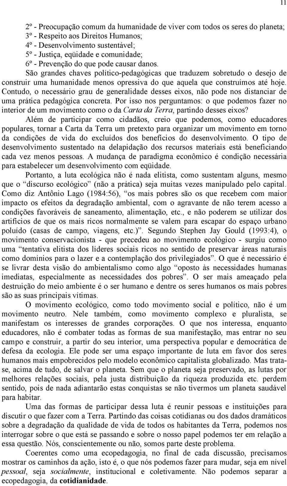 Contudo, o necessário grau de generalidade desses eixos, não pode nos distanciar de uma prática pedagógica concreta.