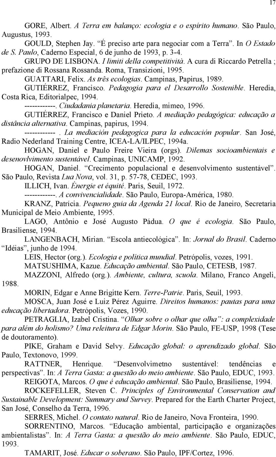GUATTARI, Felix. As três ecologias. Campinas, Papirus, 1989. GUTIÉRREZ, Francisco. Pedagogia para el Desarrollo Sostenible. Heredia, Costa Rica, Editorialpec, 1994. ------------.