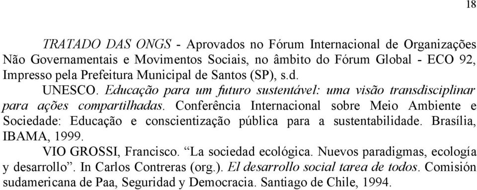 Conferência Internacional sobre Meio Ambiente e Sociedade: Educação e conscientização pública para a sustentabilidade. Brasília, IBAMA, 1999. VIO GROSSI, Francisco.