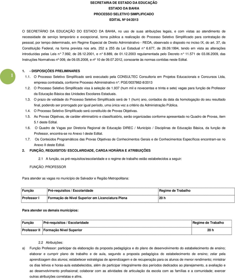 Direito Administrativo - REDA, observado o disposto no inciso IX, do art. 37, da Constituição Federal, na forma prevista nos arts. 252 a 255 da Lei Estadual n 6.677, de 26.09.