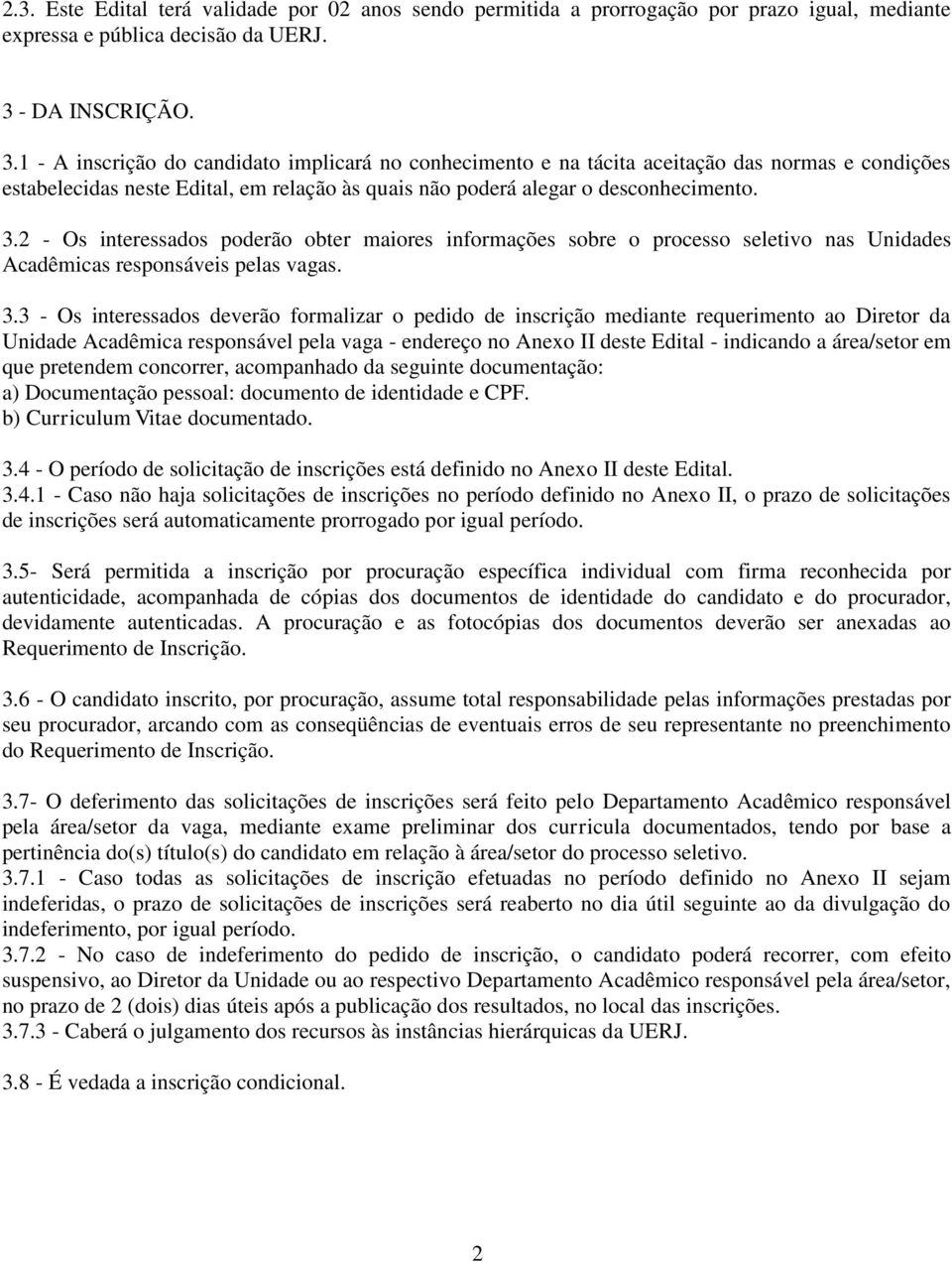 1 - A inscrição do candidato implicará no conhecimento e na tácita aceitação das normas e condições estabelecidas neste Edital, em relação às quais não poderá alegar o desconhecimento. 3.