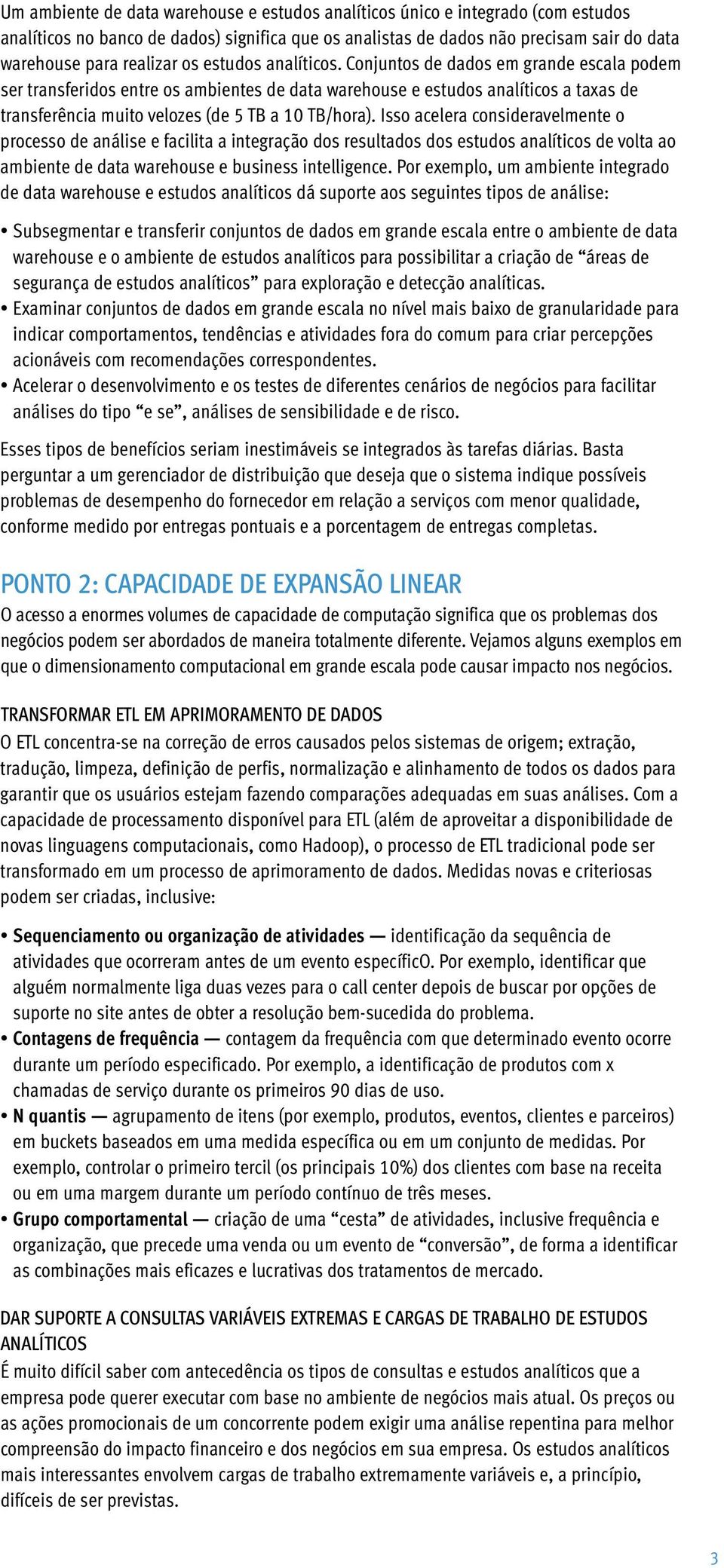 Conjuntos de dados em grande escala podem ser transferidos entre os ambientes de data warehouse e estudos analíticos a taxas de transferência muito velozes (de 5 TB a 10 TB/hora).