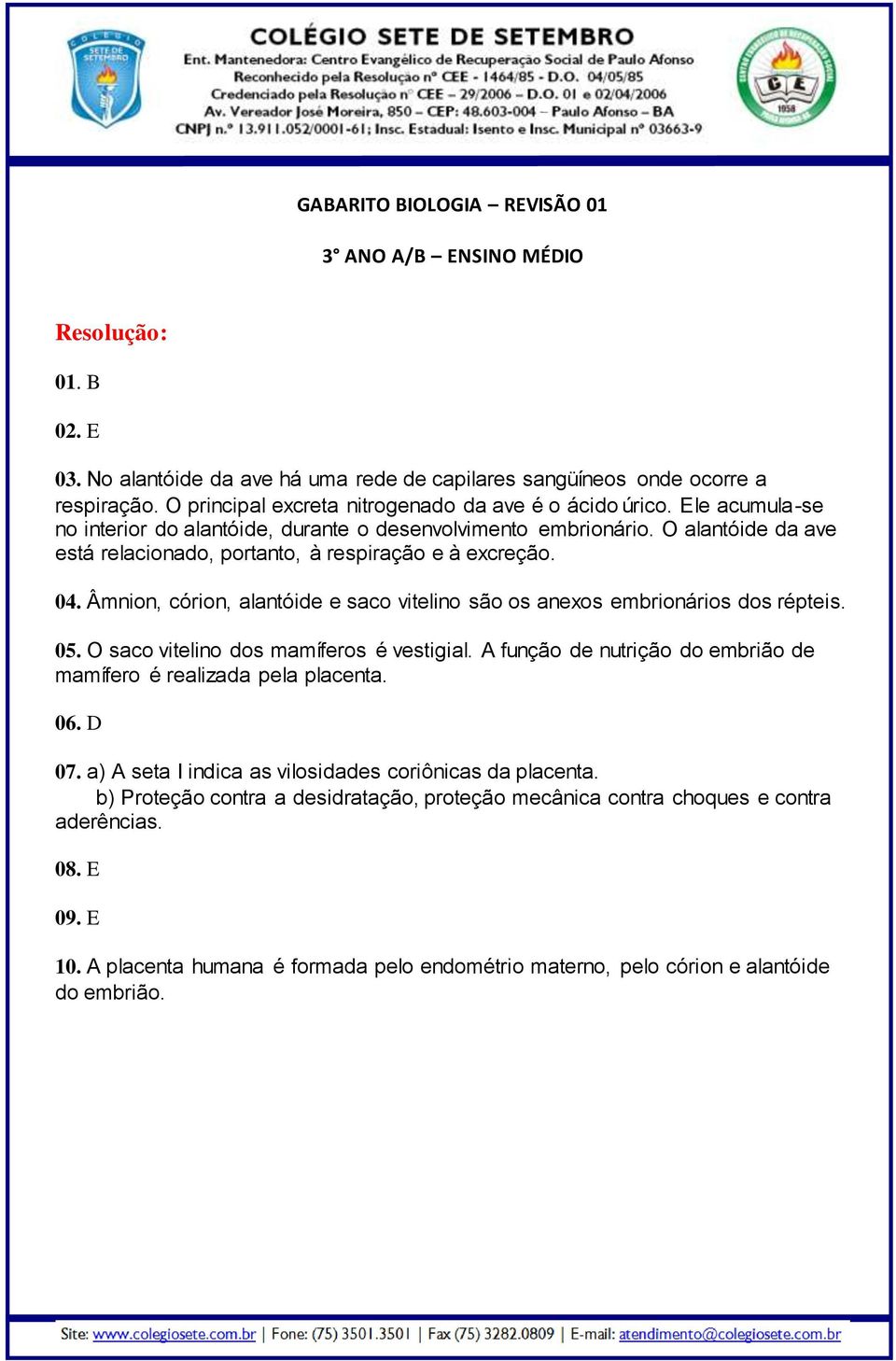 O alantóide da ave está relacionado, portanto, à respiração e à excreção. 04. Âmnion, córion, alantóide e saco vitelino são os anexos embrionários dos répteis. 05.