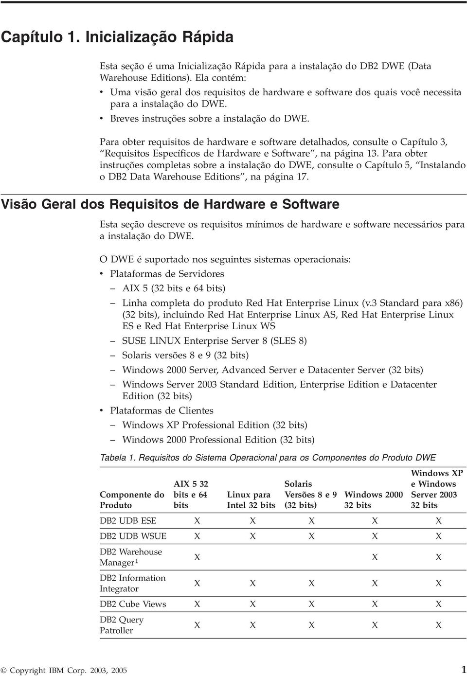 Para obter requisitos de hardware e software detalhados, consulte o Capítulo 3, Requisitos Específicos de Hardware e Software, na página 13.