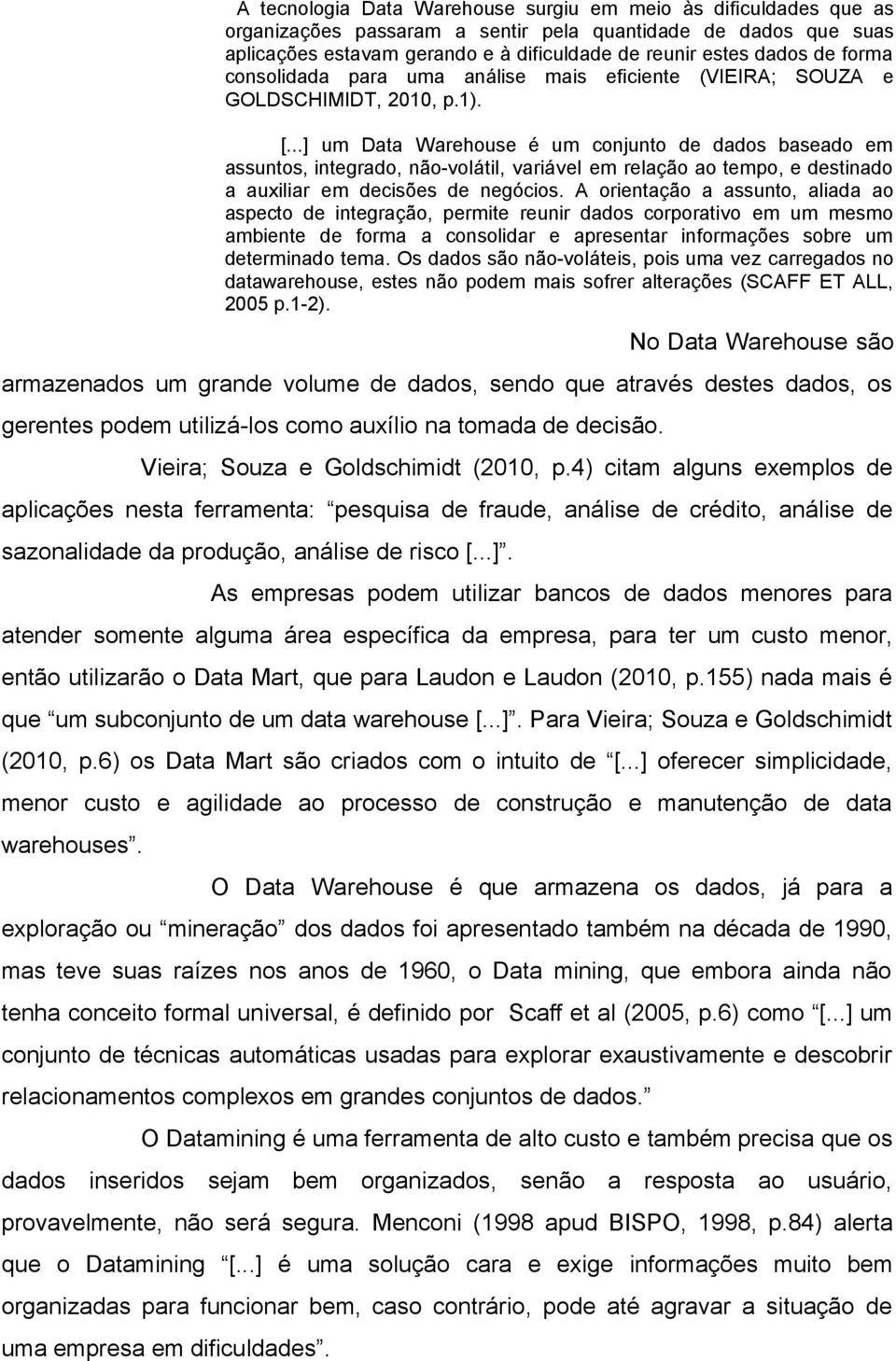 ..] um Data Warehouse é um conjunto de dados baseado em assuntos, integrado, não-volátil, variável em relação ao tempo, e destinado a auxiliar em decisões de negócios.