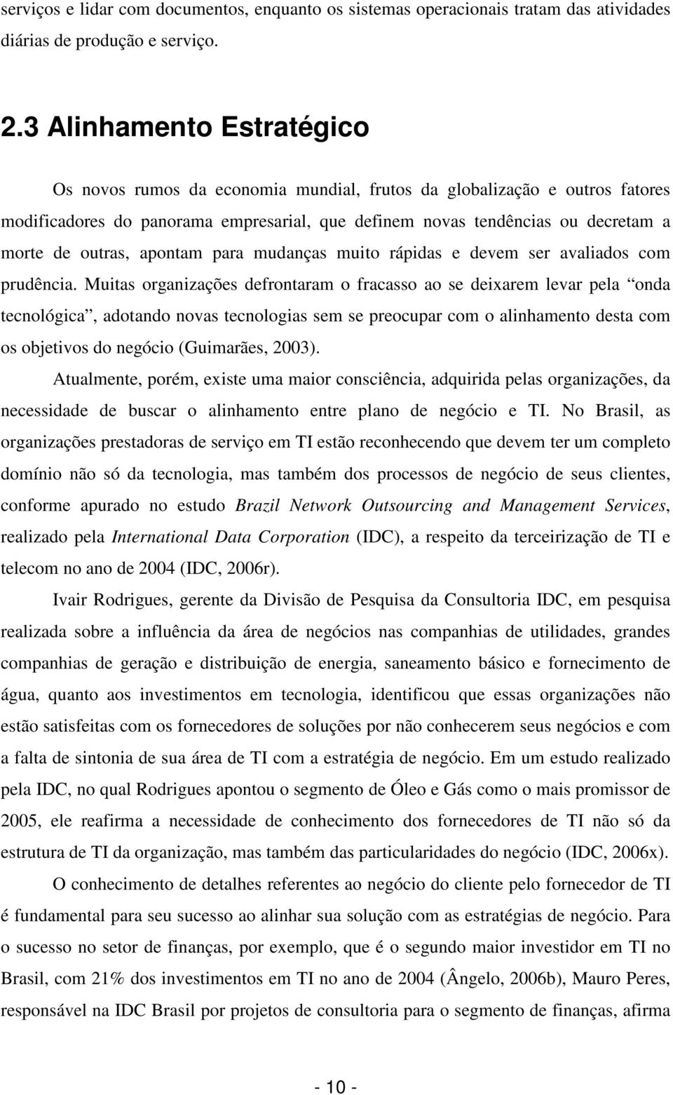 outras, apontam para mudanças muito rápidas e devem ser avaliados com prudência.