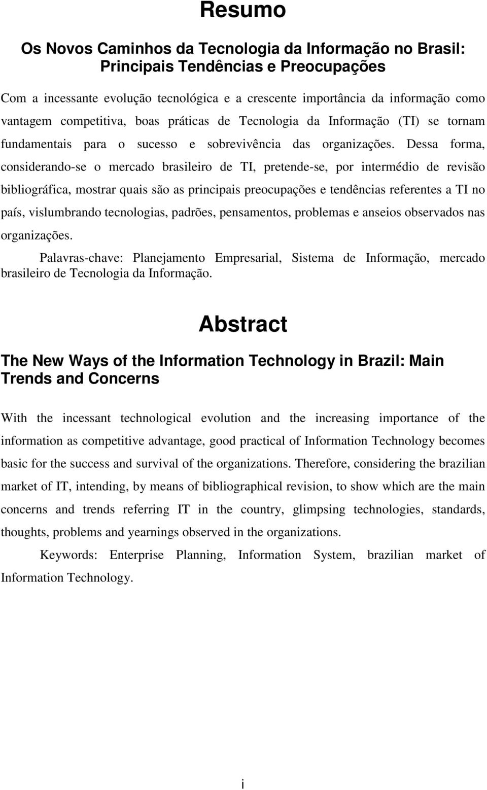 Dessa forma, considerando-se o mercado brasileiro de TI, pretende-se, por intermédio de revisão bibliográfica, mostrar quais são as principais preocupações e tendências referentes a TI no país,