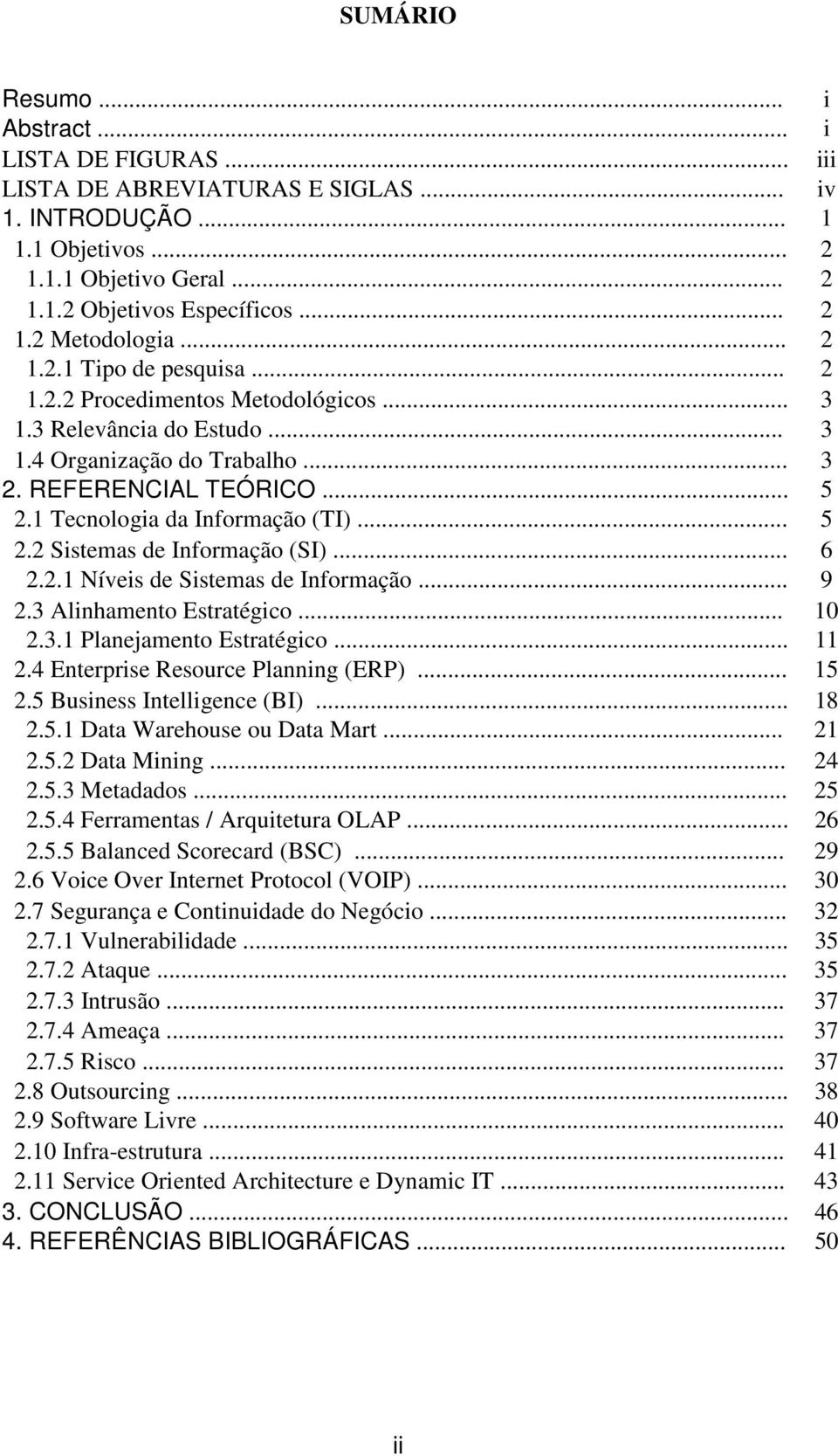 .. 5 2.2 Sistemas de Informação (SI)... 6 2.2.1 Níveis de Sistemas de Informação... 9 2.3 Alinhamento Estratégico... 10 2.3.1 Planejamento Estratégico... 11 2.4 Enterprise Resource Planning (ERP).