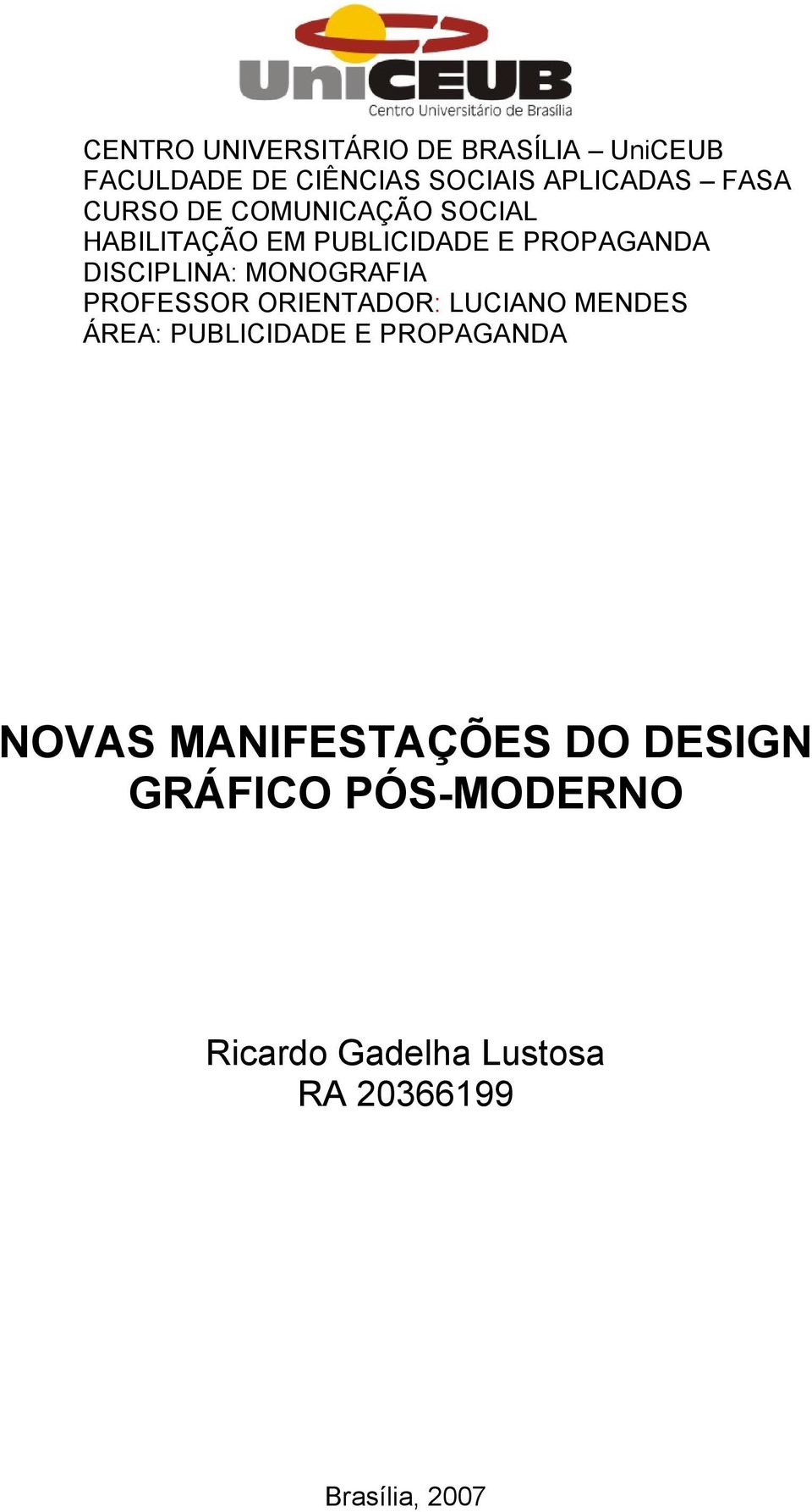 MONOGRAFIA PROFESSOR ORIENTADOR: LUCIANO MENDES ÁREA: PUBLICIDADE E PROPAGANDA NOVAS