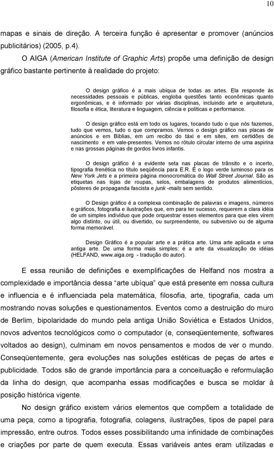 Ela responde às necessidades pessoais e públicas, engloba questões tanto econômicas quanto ergonômicas, e é informado por várias disciplinas, incluindo arte e arquitetura, filosofia e ética,