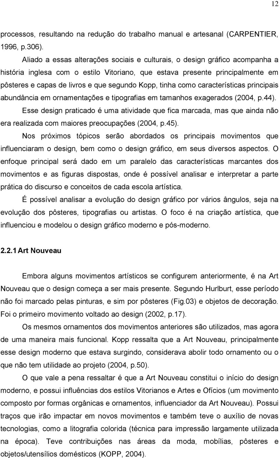 Kopp, tinha como características principais abundância em ornamentações e tipografias em tamanhos exagerados (2004, p.44).