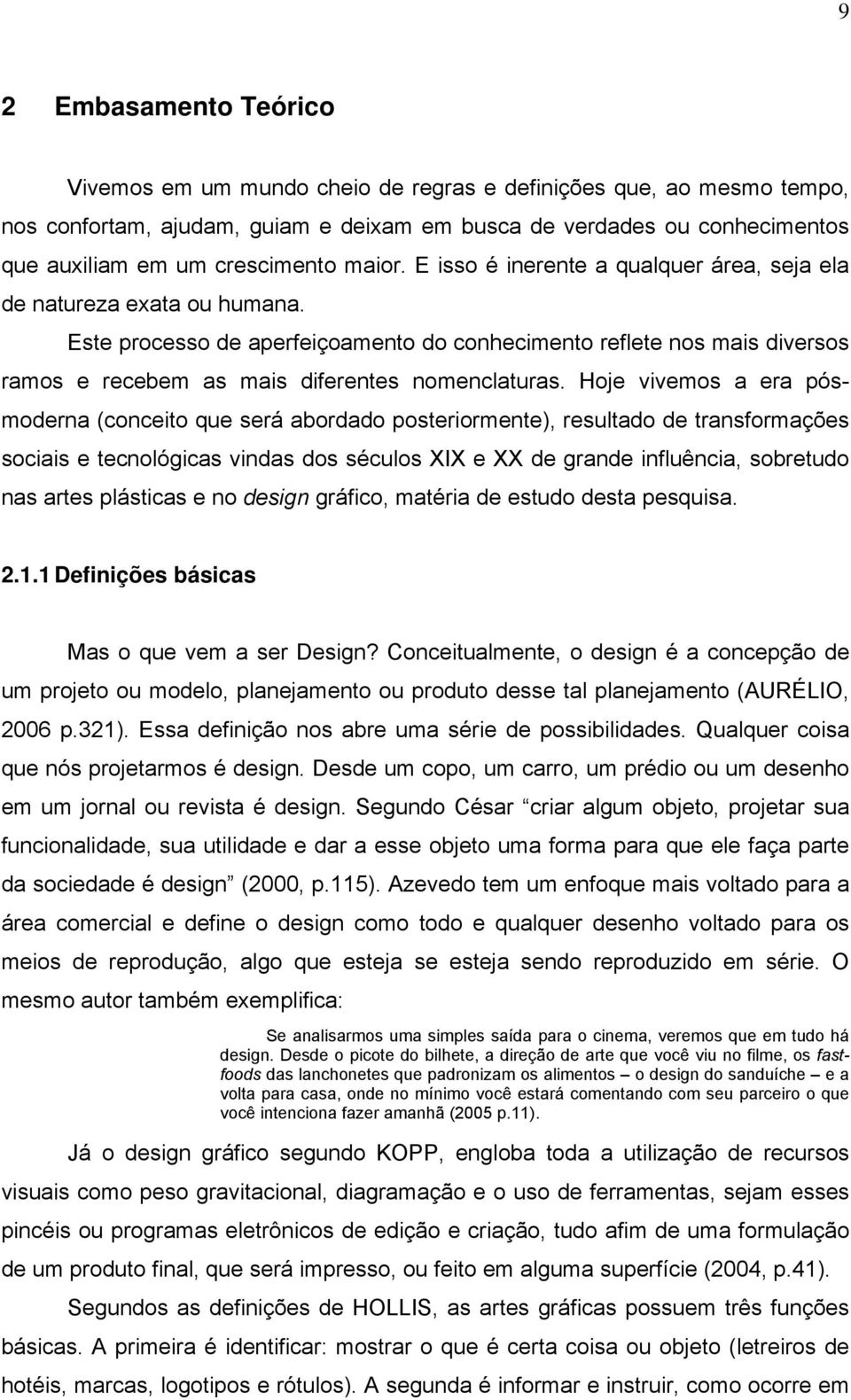 Este processo de aperfeiçoamento do conhecimento reflete nos mais diversos ramos e recebem as mais diferentes nomenclaturas.