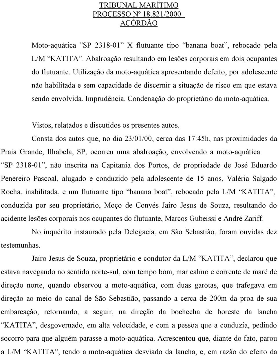 Utilização da moto-aquática apresentando defeito, por adolescente não habilitada e sem capacidade de discernir a situação de risco em que estava sendo envolvida. Imprudência.