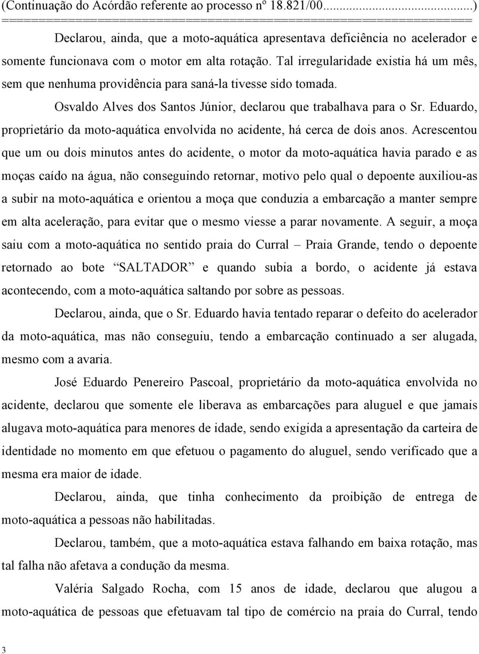 Eduardo, proprietário da moto-aquática envolvida no acidente, há cerca de dois anos.