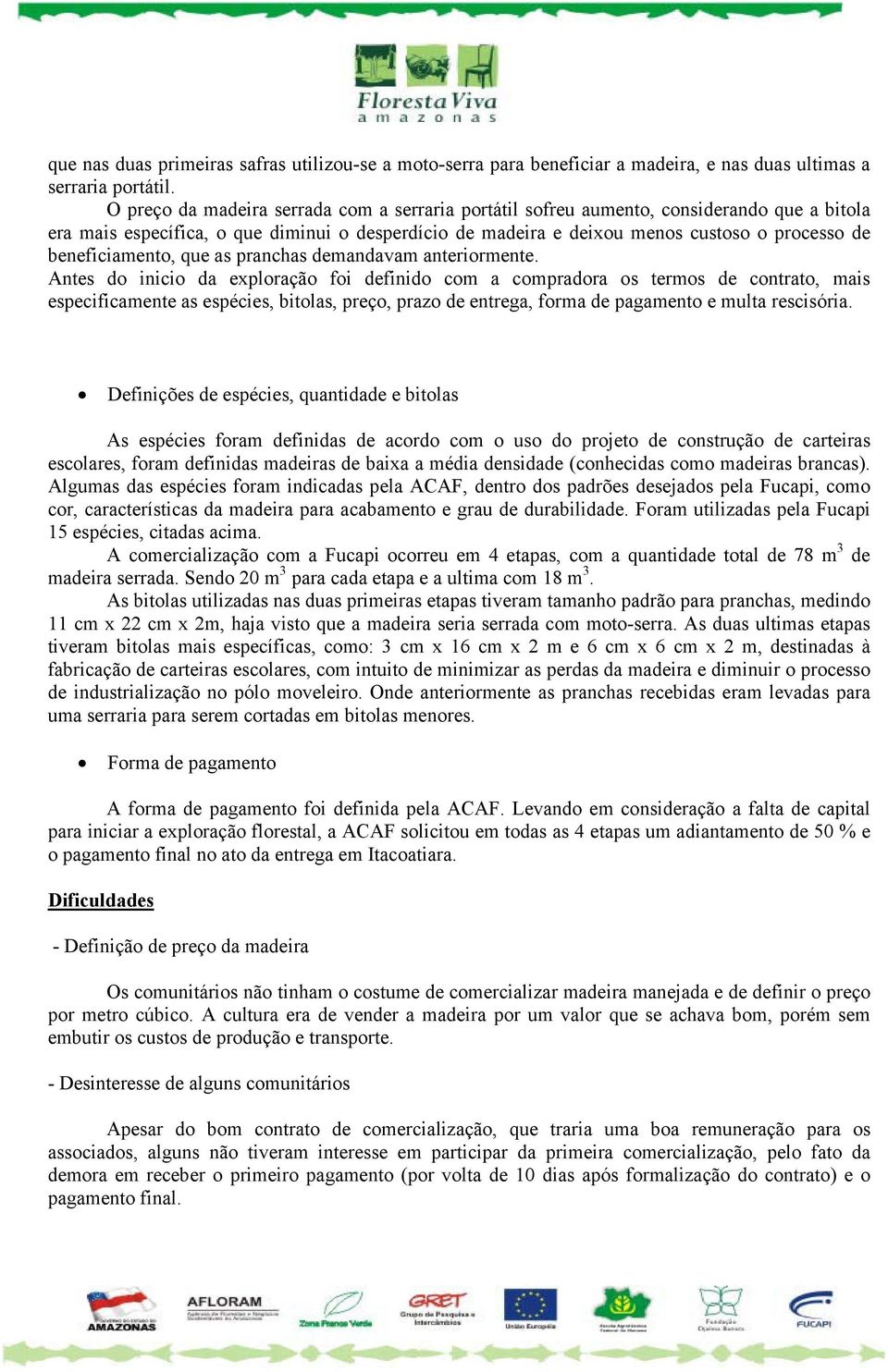 beneficiamento, que as pranchas demandavam anteriormente.