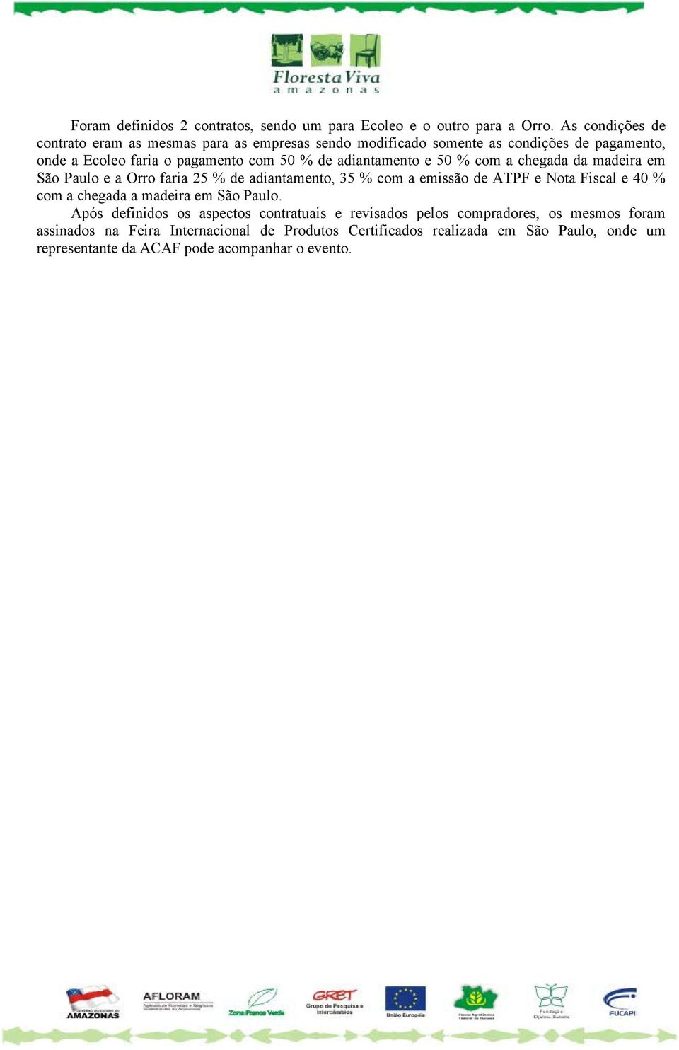 adiantamento e 50 % com a chegada da madeira em São Paulo e a Orro faria 25 % de adiantamento, 35 % com a emissão de ATPF e Nota Fiscal e 40 % com a chegada