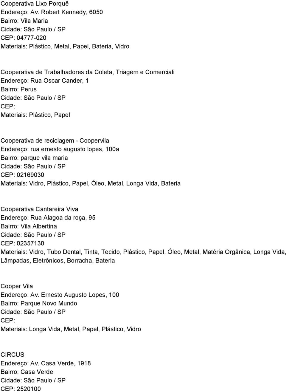 Perus Materiais: Plástico, Papel Cooperativa de reciclagem Coopervila Endereço: rua ernesto augusto lopes, 100a Bairro: parque vila maria 02169030 Materiais: Vidro, Plástico, Papel, Óleo, Metal,