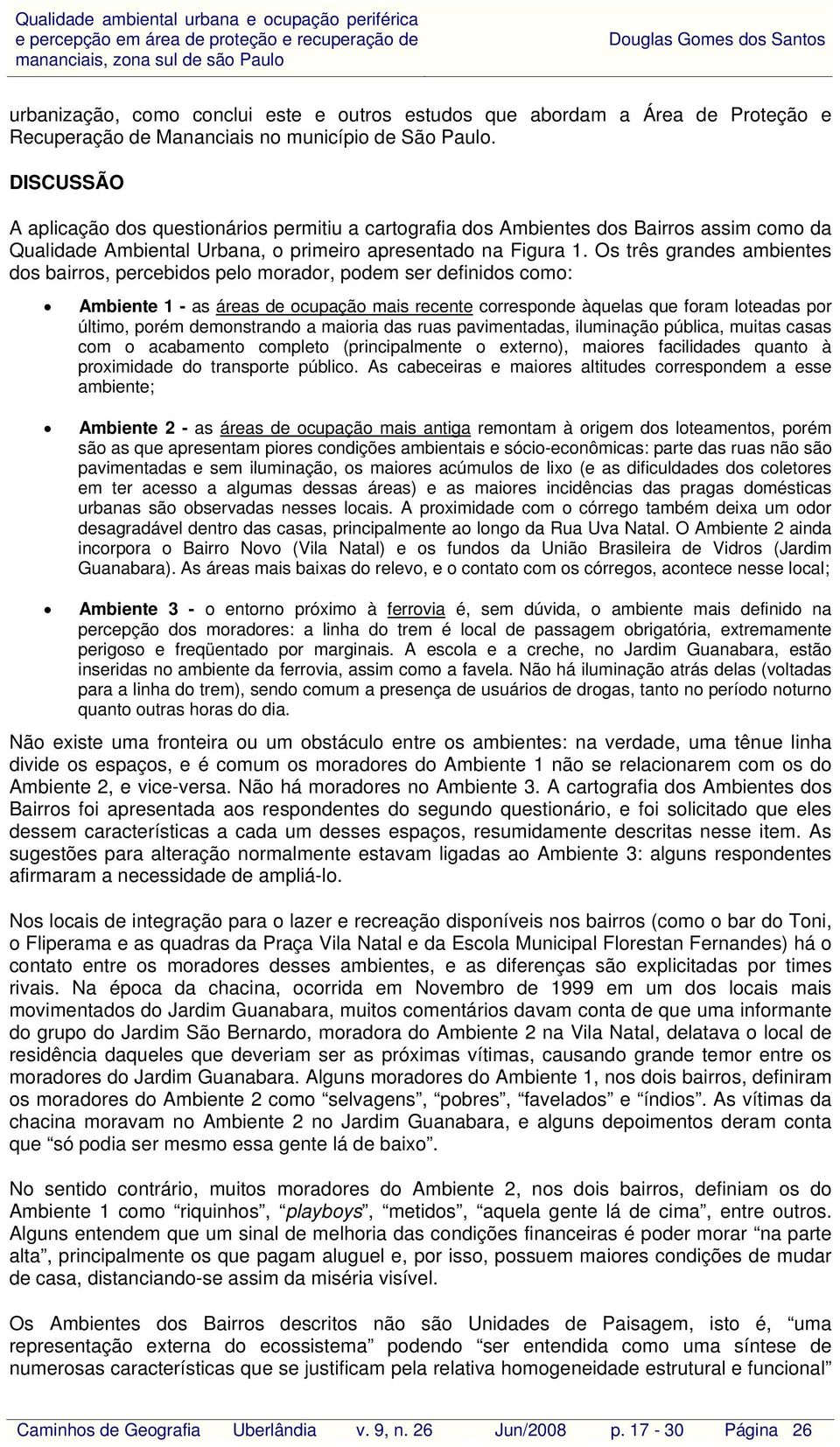 Os três grandes ambientes dos bairros, percebidos pelo morador, podem ser definidos como: Ambiente 1 - as áreas de ocupação mais recente corresponde àquelas que foram loteadas por último, porém