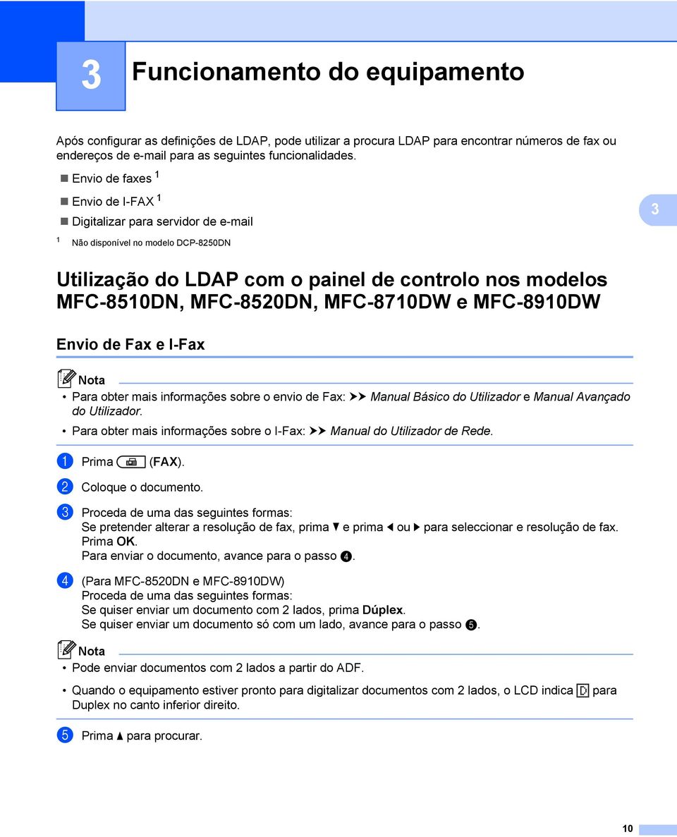 MFC-8710DW e MFC-8910DW 3 Envio de Fax e I-Fax 3 Para obter mais informações sobre o envio de Fax: uu Manual Básico do Utilizador e Manual Avançado do Utilizador.