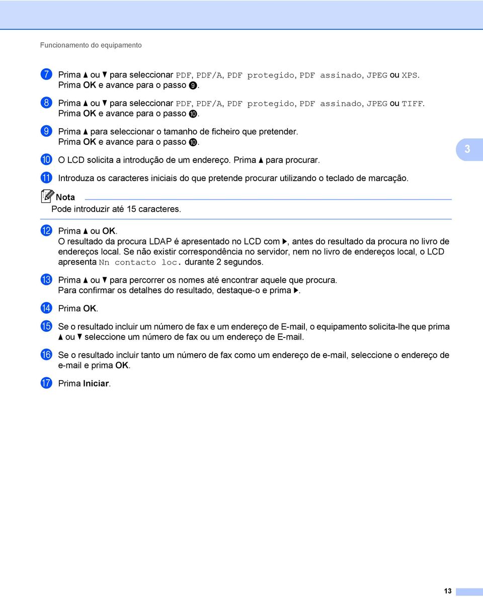 Prima OK e avance para o passo j. j O LCD solicita a introdução de um endereço. Prima a para procurar. 3 k Introduza os caracteres iniciais do que pretende procurar utilizando o teclado de marcação.