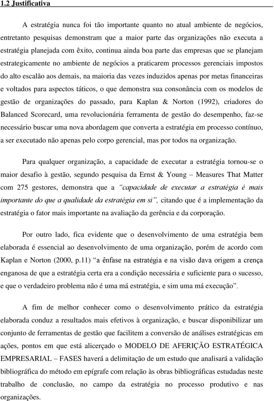 induzidos apenas por metas financeiras e voltados para aspectos táticos, o que demonstra sua consonância com os modelos de gestão de organizações do passado, para Kaplan & Norton (1992), criadores do