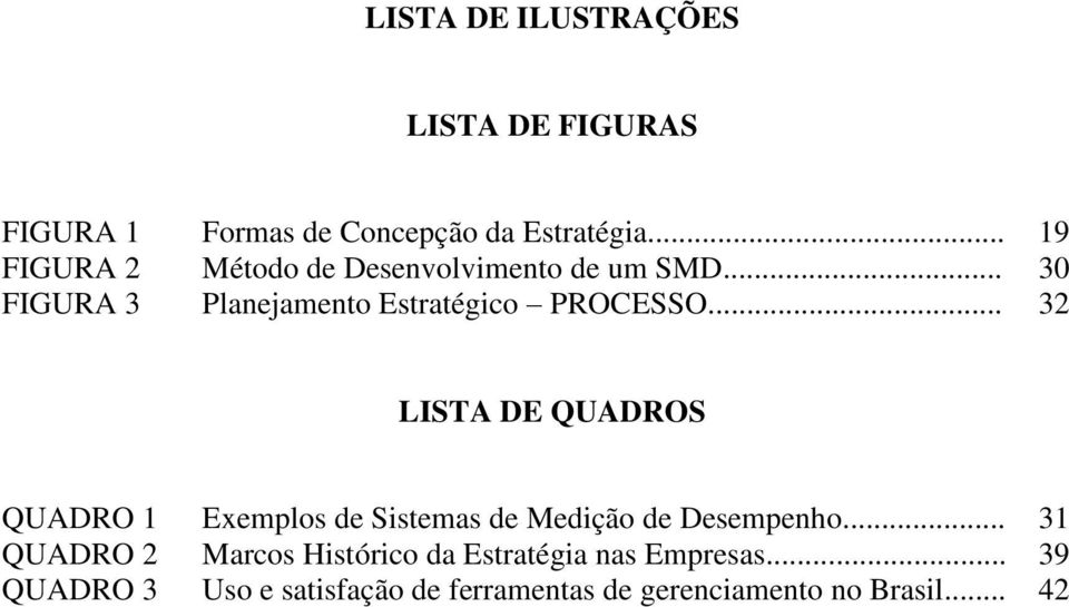 .. 32 LISTA DE QUADROS QUADRO 1 Exemplos de Sistemas de Medição de Desempenho.