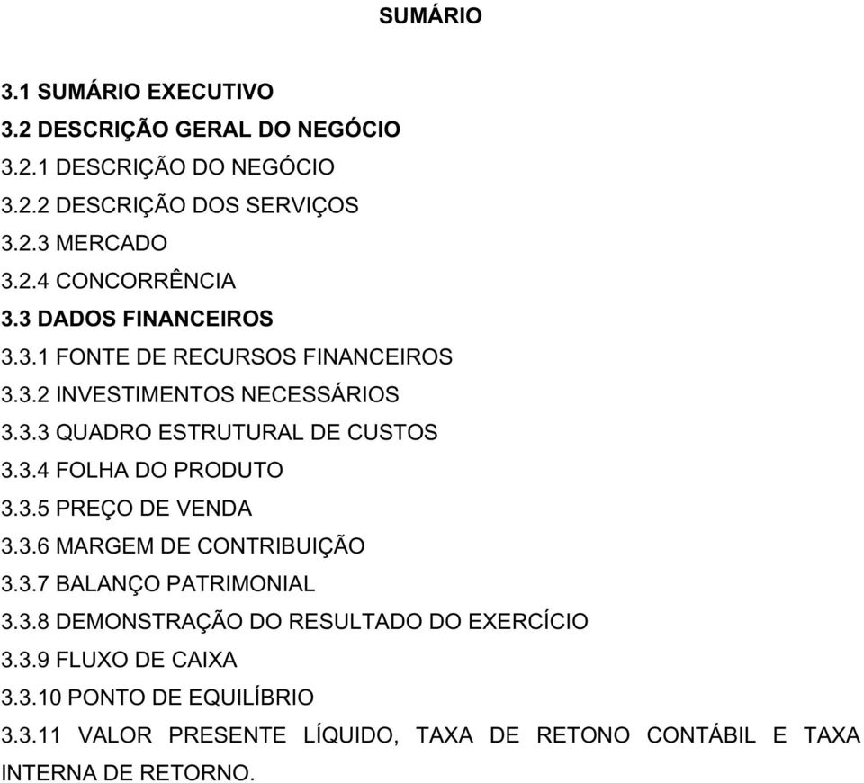 3.5 PREÇO DE VENDA 3.3.6 MARGEM DE CONTRIBUIÇÃO 3.3.7 BALANÇO PATRIMONIAL 3.3.8 DEMONSTRAÇÃO DO RESULTADO DO EXERCÍCIO 3.3.9 FLUXO DE CAIXA 3.