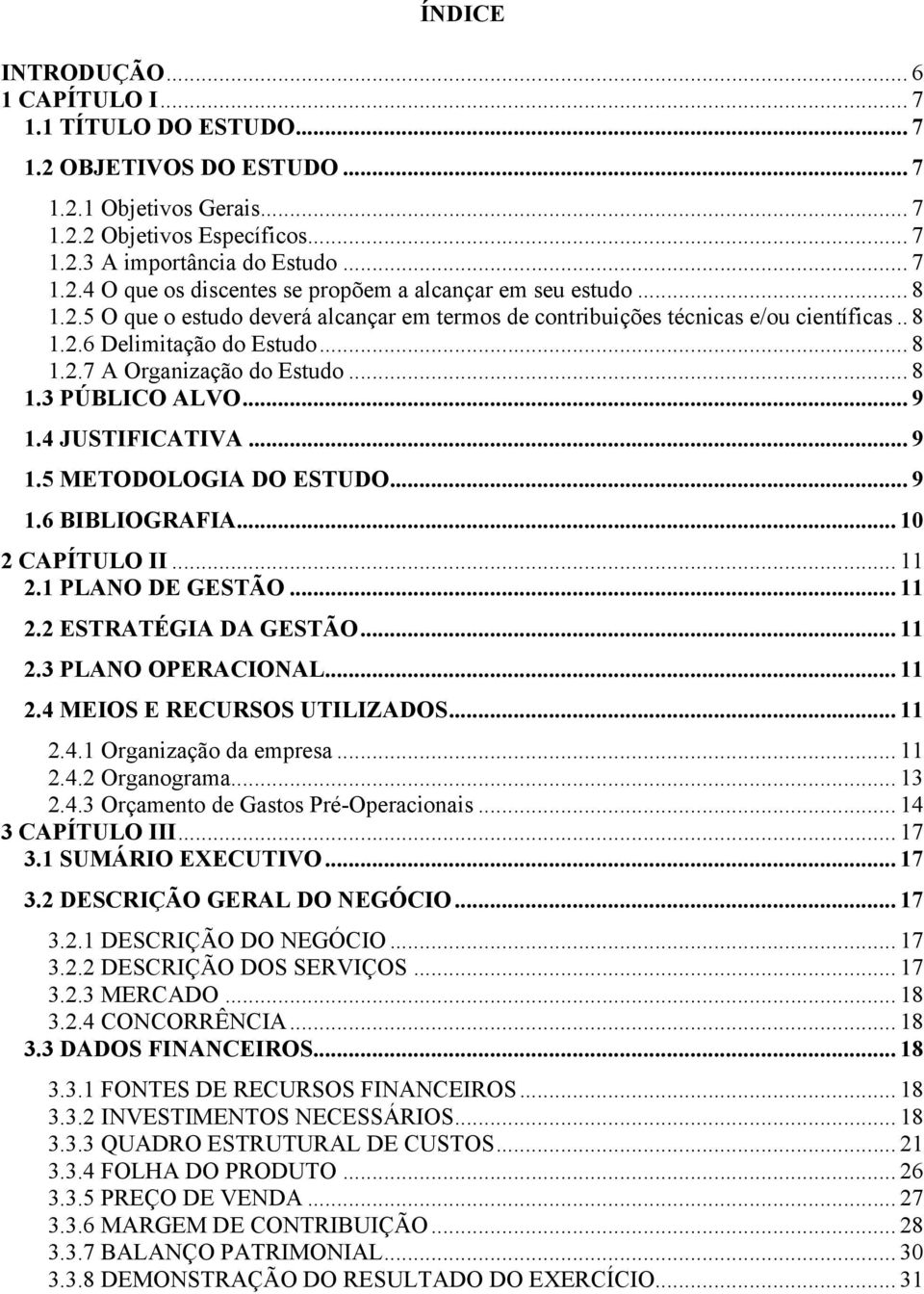 4 JUSTIFICATIVA... 9 1.5 METODOLOGIA DO ESTUDO... 9 1.6 BIBLIOGRAFIA... 10 2 CAPÍTULO II... 11 2.1 PLANO DE GESTÃO... 11 2.2 ESTRATÉGIA DA GESTÃO... 11 2.3 PLANO OPERACIONAL... 11 2.4 MEIOS E RECURSOS UTILIZADOS.