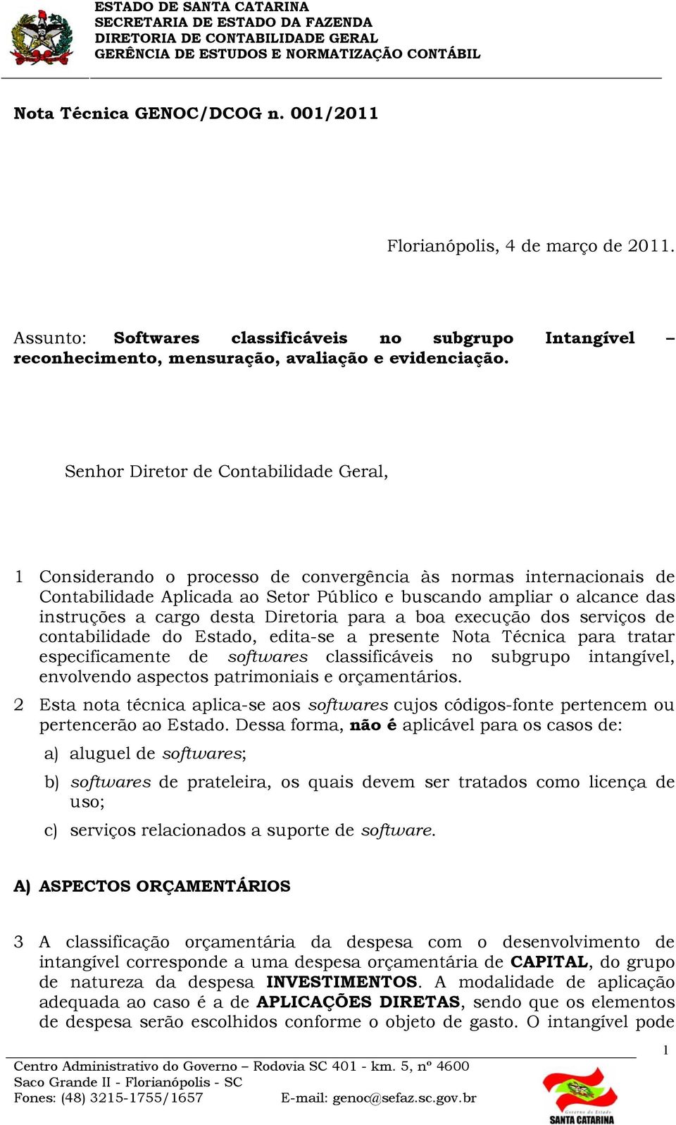 cargo desta Diretoria para a boa execução dos serviços de contabilidade do Estado, edita-se a presente Nota Técnica para tratar especificamente de softwares classificáveis no subgrupo intangível,