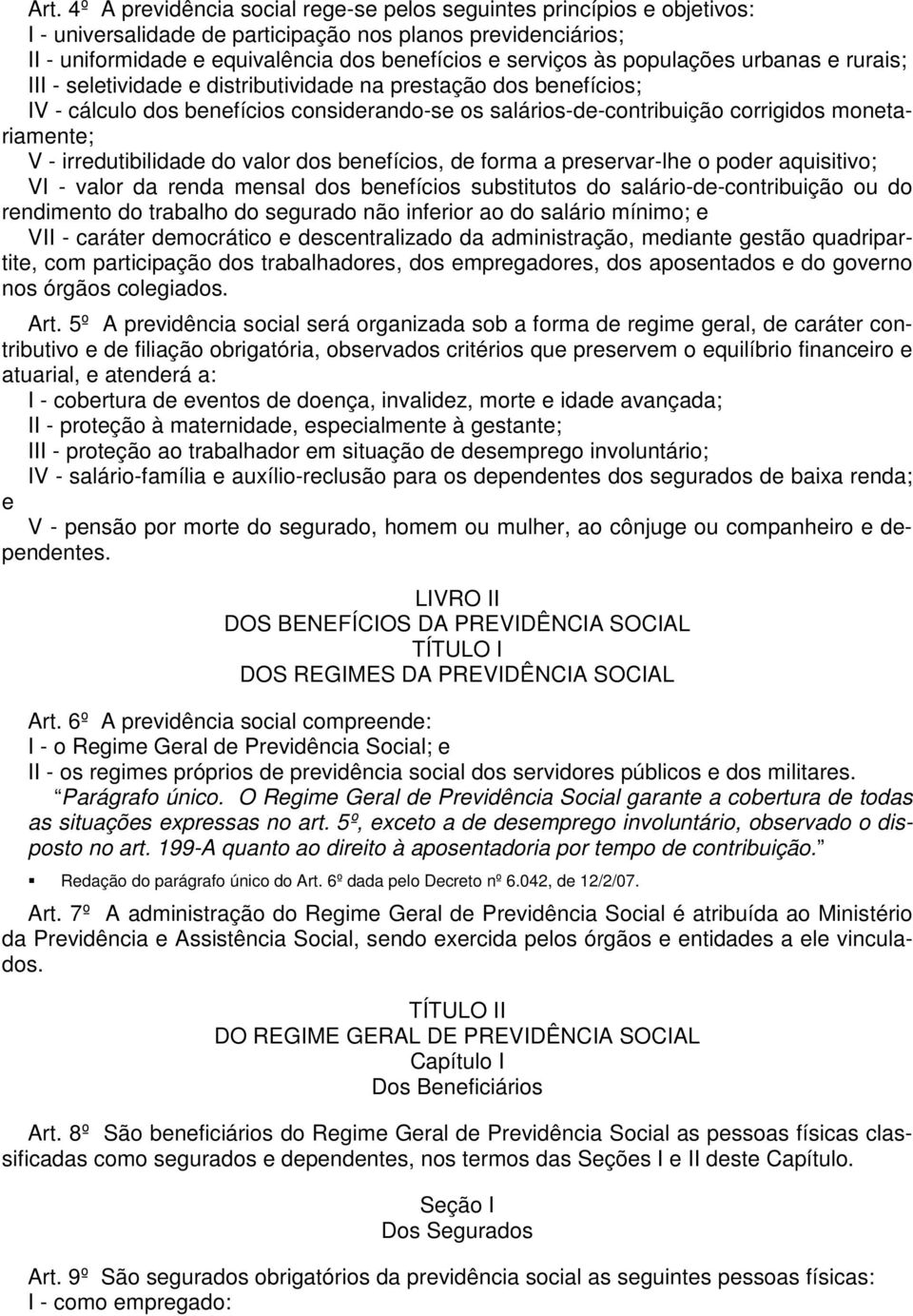 - irredutibilidade do valor dos benefícios, de forma a preservar-lhe o poder aquisitivo; VI - valor da renda mensal dos benefícios substitutos do salário-de-contribuição ou do rendimento do trabalho