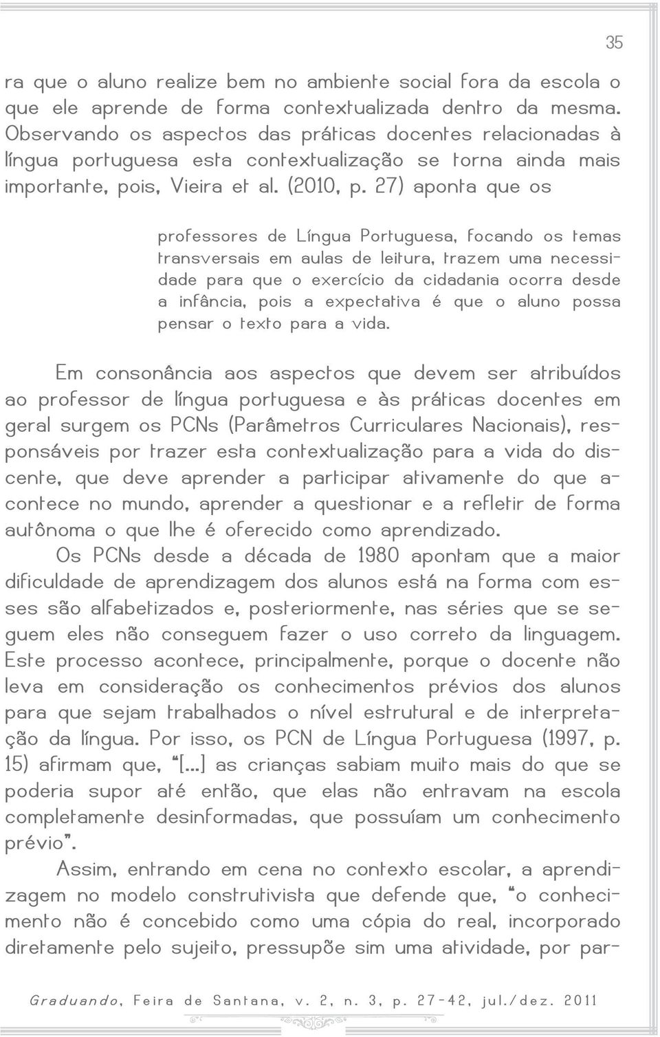 27) aponta que os p ro fesso r e s de L ín gu a Po r t ugu e sa, fo c an do o s t e m as t r an sv er sais em au las d e leitura, t r az em um a ne c ess i- d ade p ar a q u e o e xe rc ício d a c id