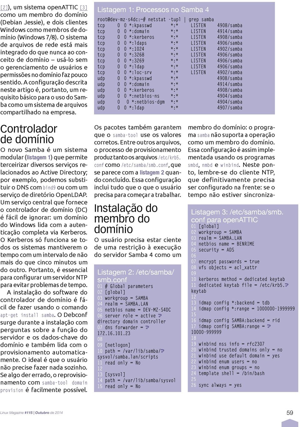 A configuração descrita neste artigo é, portanto, um requisito básico para o uso do Samba como um sistema de arquivos compartilhado na empresa.