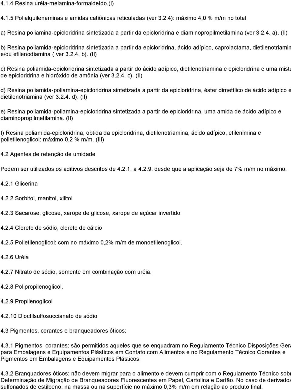 (II) b) Resina poliamida-epicloridrina sintetizada a partir da epicloridrina, ácido adípico, caprolactama, dietilenotriamin e/ou etilenodiamina ( ver 3.2.4. b). (II) c) Resina poliamida-epicloridrina sintetizada a partir do ácido adípico, dietilenotriamina e epicloridrina e uma mistu de epicloridrina e hidróxido de amônia (ver 3.