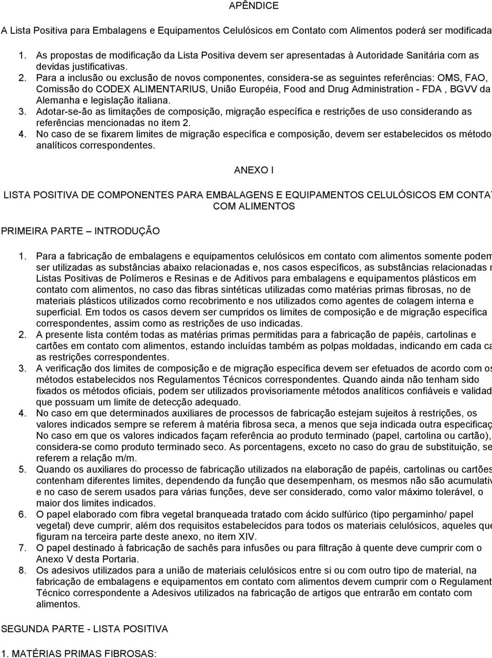 Para a inclusão ou exclusão de novos componentes, considera-se as seguintes referências: OMS, FAO, Comissão do CODEX ALIMENTARIUS, União Européia, Food and Drug Administration - FDA, BGVV da Alemanha