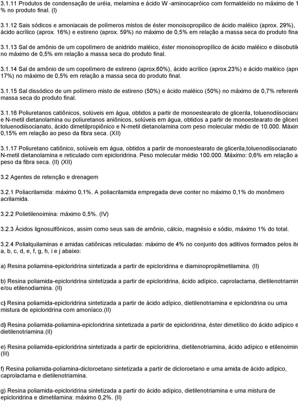 3.1.14 Sal de amônio de um copolímero de estireno (aprox.60%), ácido acrílico (aprox.23%) e ácido maléico (apro 17%) no máximo de 0,5% em relação a massa seca do produto final. 3.1.15 Sal dissódico de um polímero misto de estireno (50%) e ácido maléico (50%) no máximo de 0,7% referente massa seca do produto final.