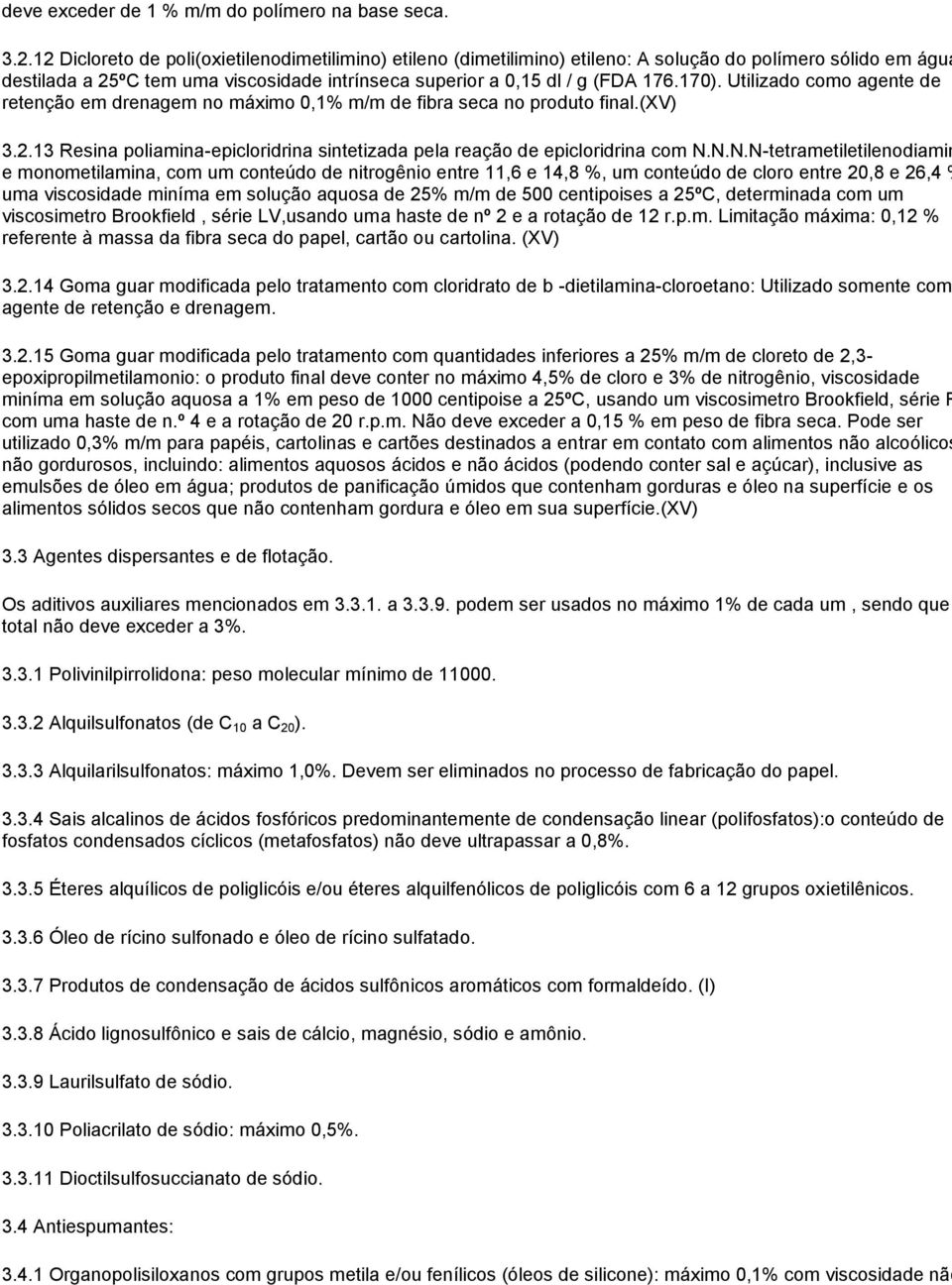 Utilizado como agente de retenção em drenagem no máximo 0,1% m/m de fibra seca no produto final.(xv) 3.2.13 Resina poliamina-epicloridrina sintetizada pela reação de epicloridrina com N.